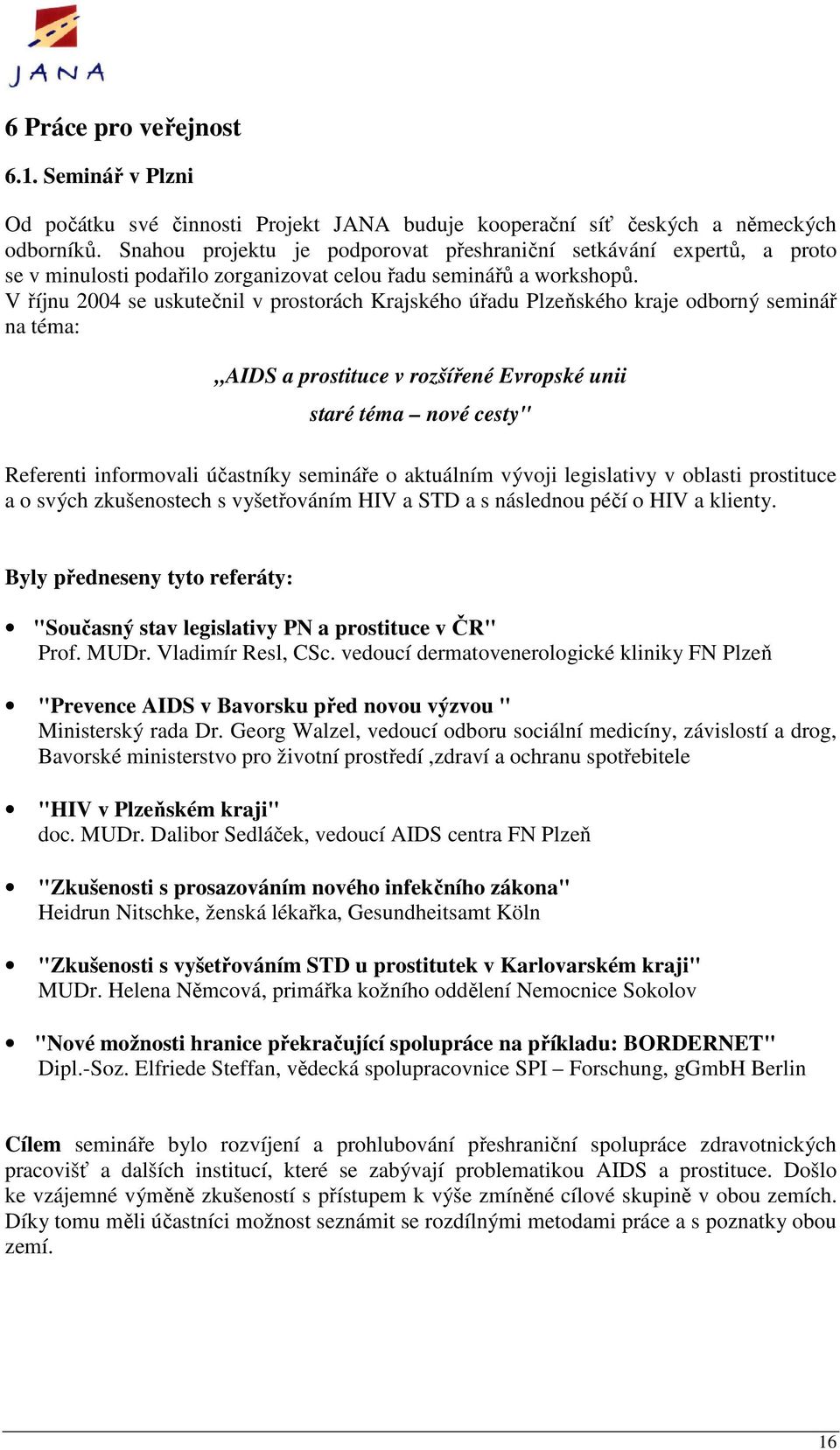 V říjnu 2004 se uskutečnil v prostorách Krajského úřadu Plzeňského kraje odborný seminář na téma: AIDS a prostituce v rozšířené Evropské unii staré téma nové cesty" Referenti informovali účastníky