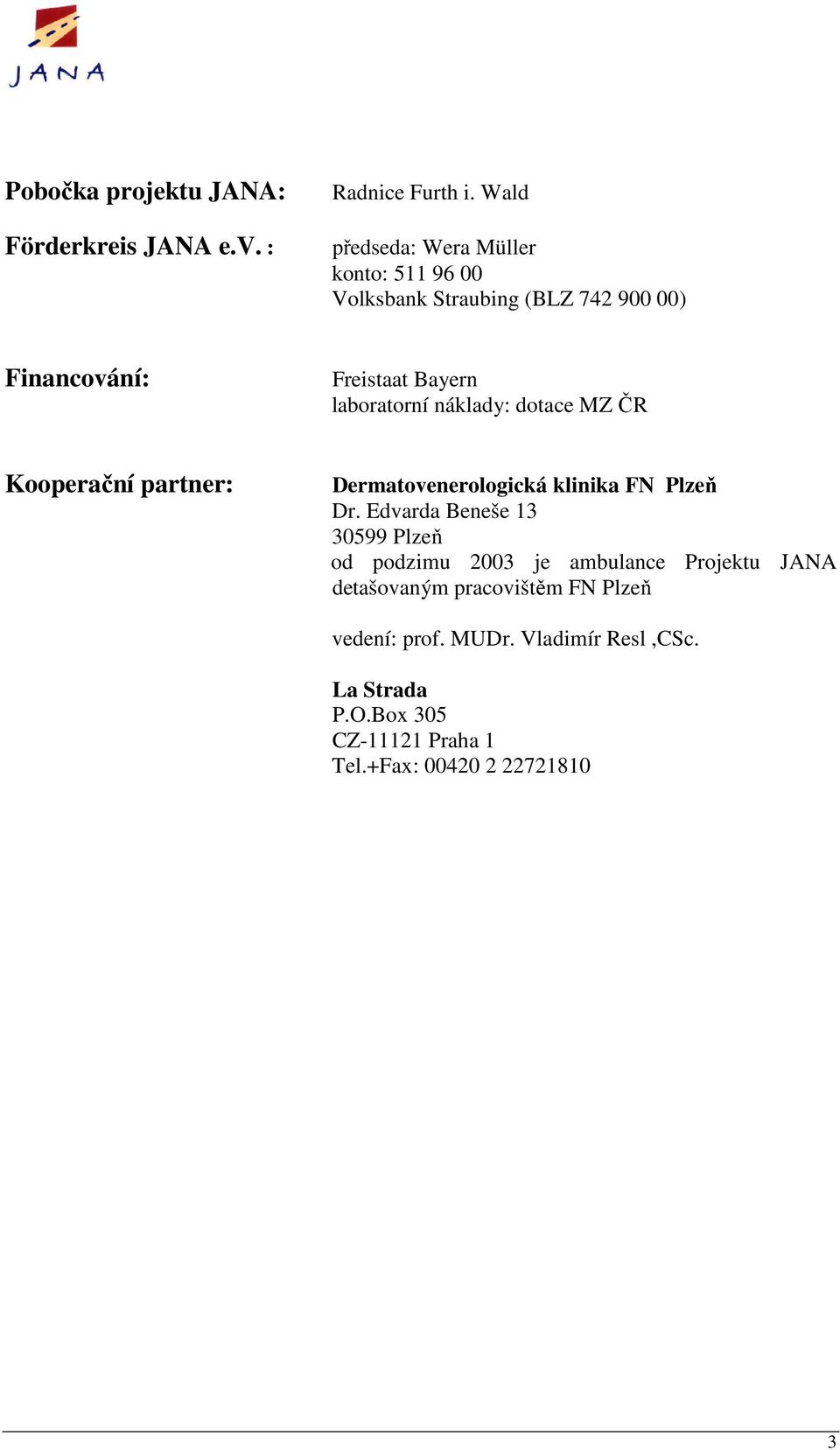 laboratorní náklady: dotace MZ ČR Kooperační partner: Dermatovenerologická klinika FN Plzeň Dr.