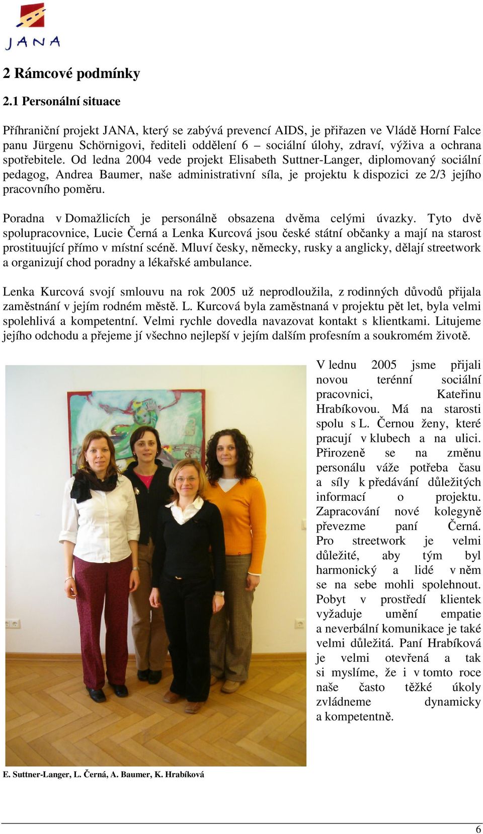 spotřebitele. Od ledna 2004 vede projekt Elisabeth Suttner-Langer, diplomovaný sociální pedagog, Andrea Baumer, naše administrativní síla, je projektu k dispozici ze 2/3 jejího pracovního poměru.