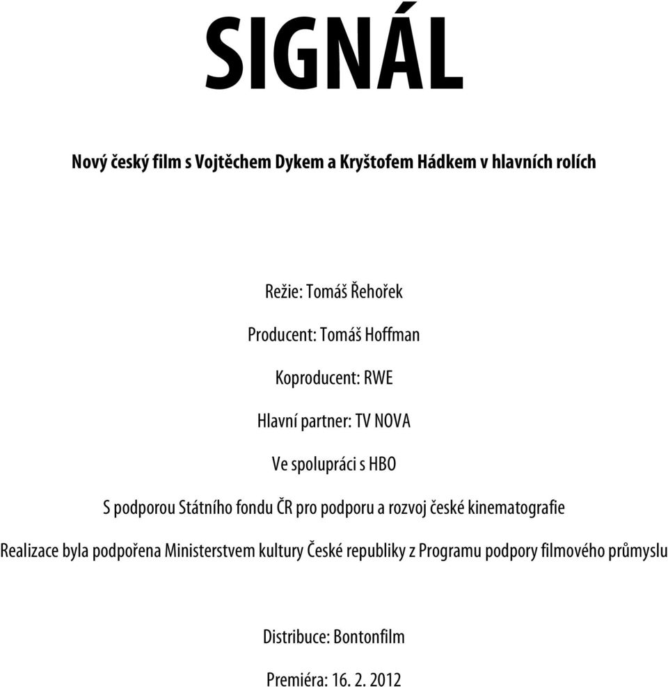 Státního fondu ČR pro podporu a rozvoj české kinematografie Realizace byla podpořena Ministerstvem
