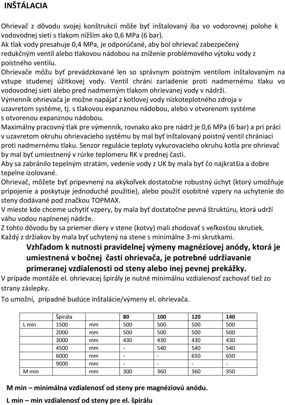 Ohrievače môžu byť prevádzkované len so správnym poistným ventilom inštalovaným na vstupe studenej úžitkovej vody.