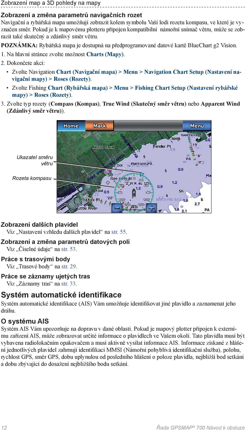 POZNÁMKA: Rybářská mapa je dostupná na předprogramované datové kartě BlueChart g2 Vision. 1. Na hlavní stránce zvolte možnost Charts (Mapy). 2.