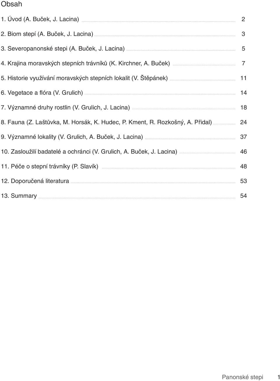 Grulich) 14 7. V znamné druhy rostlin (V. Grulich, J. Lacina) 18 8. Fauna (Z. La tûvka, M. Horsák, K. Hudec, P. Kment, R. Rozko n, A. Pfiidal) 24 9.