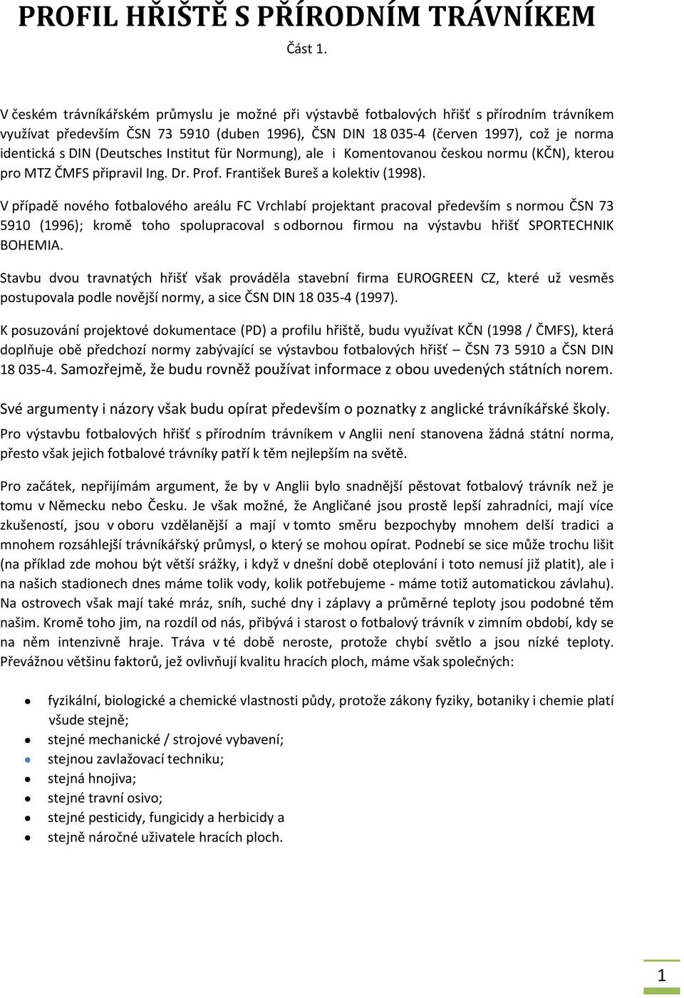 (Deutsches Institut für Normung), ale i Komentovanou českou normu (KČN), kterou pro MTZ ČMFS připravil Ing. Dr. Prof. František Bureš a kolektiv (1998).