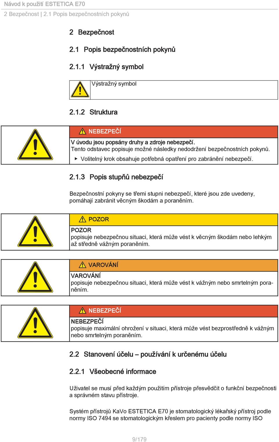 3 Popis stupňů nebezpečí Bezpečnostní pokyny se třemi stupni nebezpečí, které jsou zde uvedeny, pomáhají zabránit věcným škodám a poraněním.