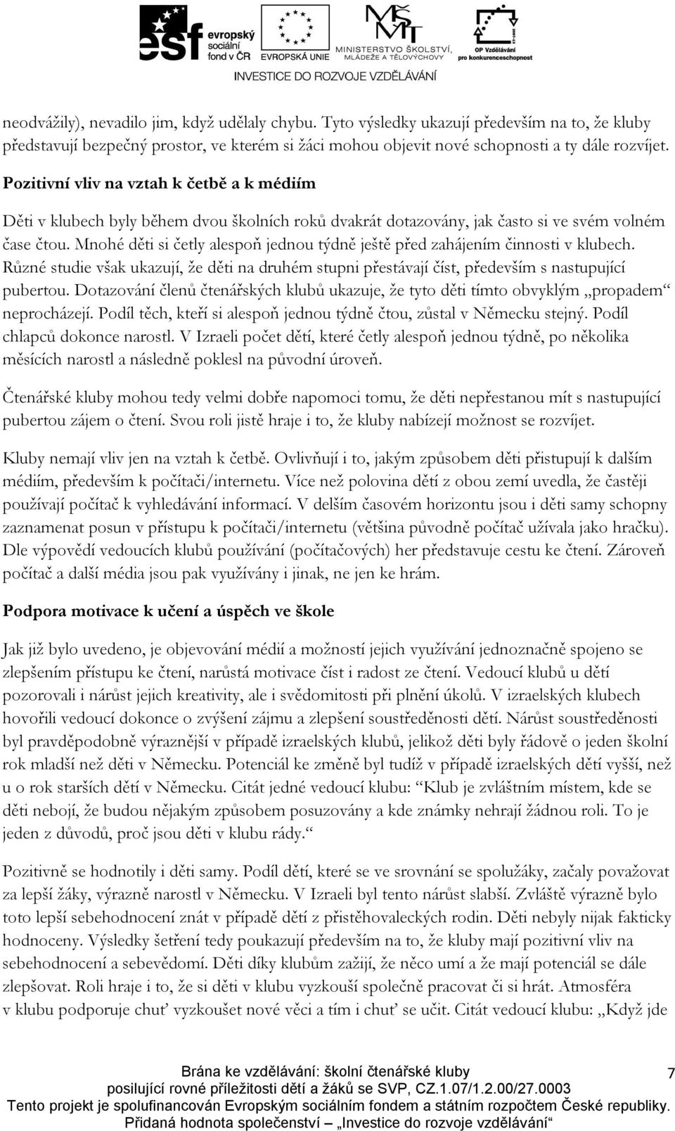 Mnohé děti si četly alespoň jednou týdně ještě před zahájením činnosti v klubech. Různé studie však ukazují, že děti na druhém stupni přestávají číst, především s nastupující pubertou.