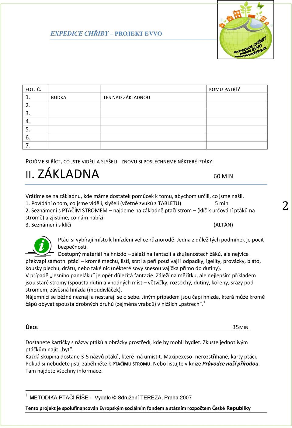 Seznámení s PTAČÍM STROMEM najdeme na základně ptačí strom (klíč k určování ptáků na stromě) a zjistíme, co nám nabízí. 3.