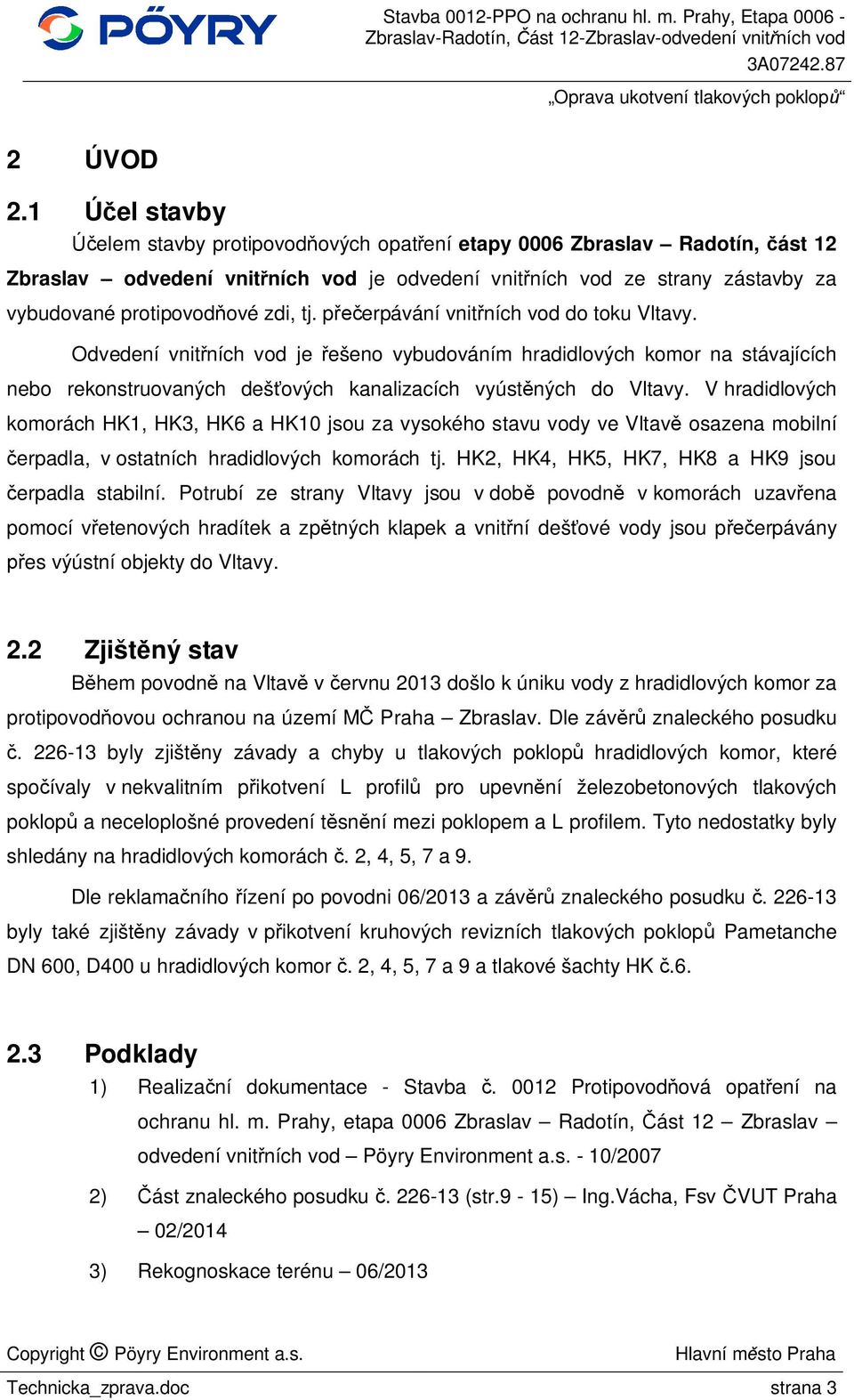 tj. p erpávání vnit ních vod do toku Vltavy. Odvedení vnit ních vod je ešeno vybudováním hradidlových komor na stávajících nebo rekonstruovaných deš ových kanalizacích vyúst ných do Vltavy.