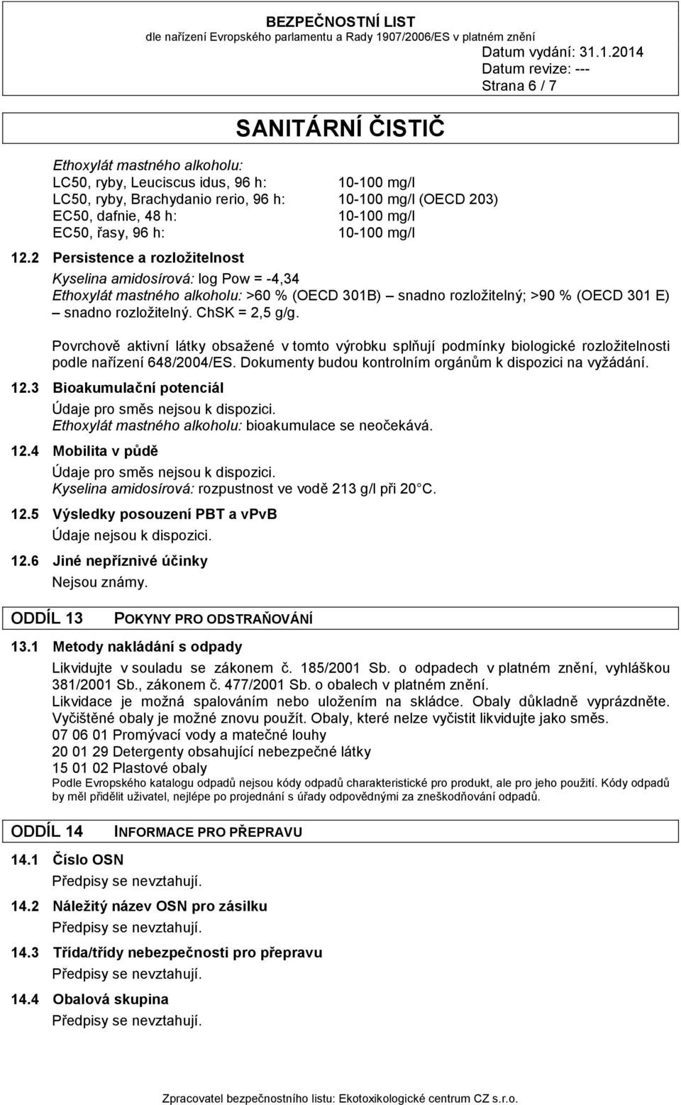 ChSK = 2,5 g/g. Povrchově aktivní látky obsažené v tomto výrobku splňují podmínky biologické rozložitelnosti podle nařízení 648/2004/ES. Dokumenty budou kontrolním orgánům k dispozici na vyžádání. 12.