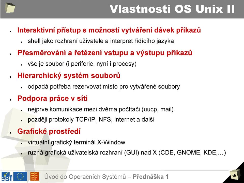 rezervovat místo pro vytvářené soubory Podpora práce v síti nejprve komunikace mezi dvěma počítači (uucp, mail) později protokoly TCP/IP,