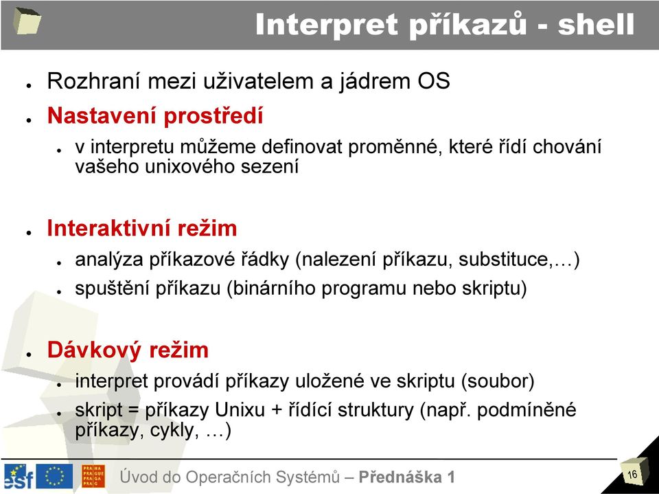 (nalezení příkazu, substituce, ) spuštění příkazu (binárního programu nebo skriptu) Dávkový režim interpret