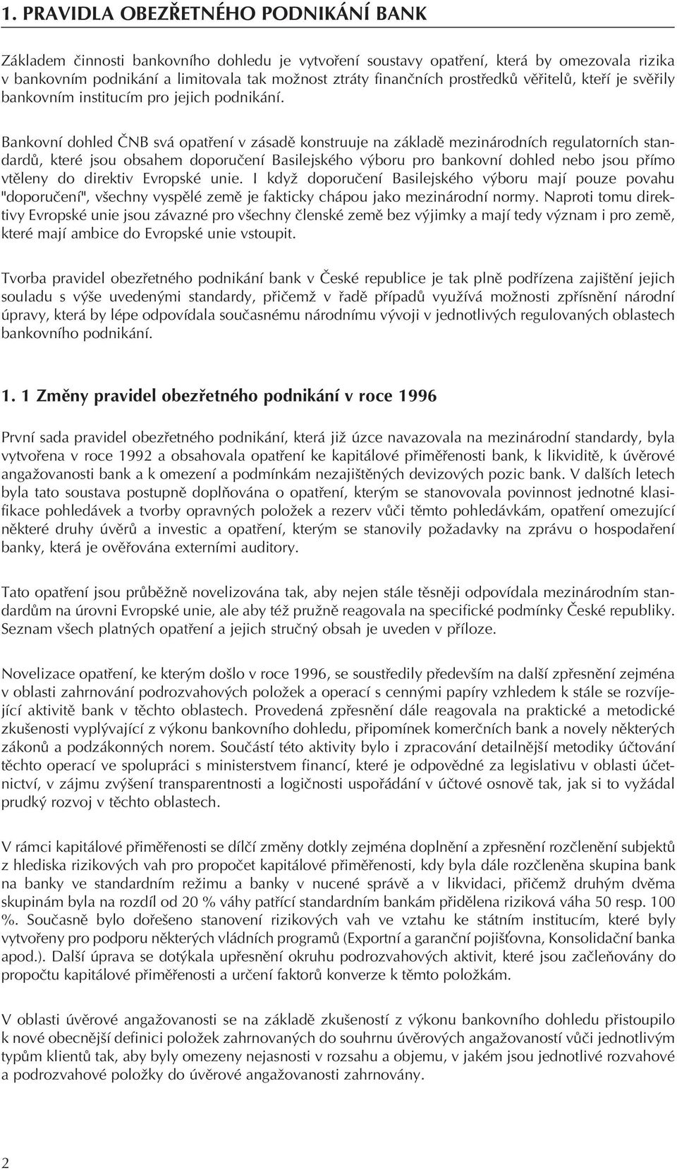 Bankovní dohled ÈNB svá opatøení v zásadì konstruuje na základì mezinárodních regulatorních standardù, které jsou obsahem doporuèení Basilejského výboru pro bankovní dohled nebo jsou pøímo vtìleny do