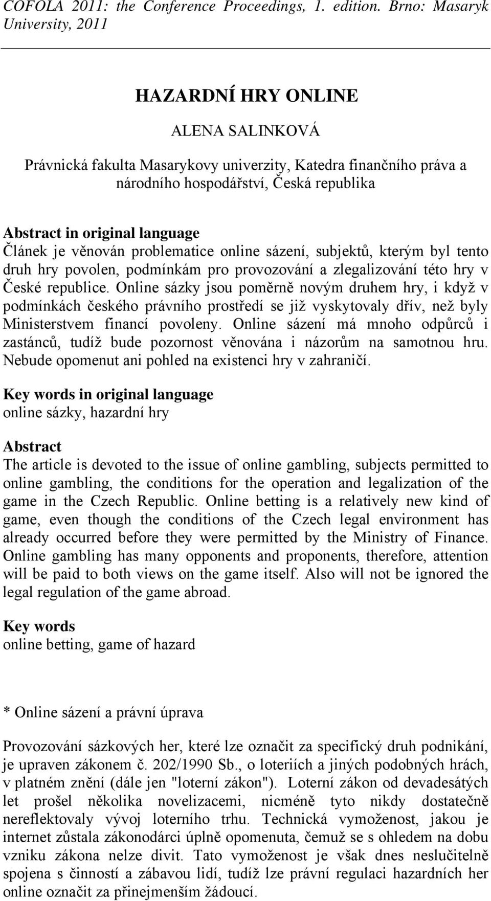 Online sázky jsou poměrně novým druhem hry, i když v podmínkách českého právního prostředí se již vyskytovaly dřív, než byly Ministerstvem financí povoleny.