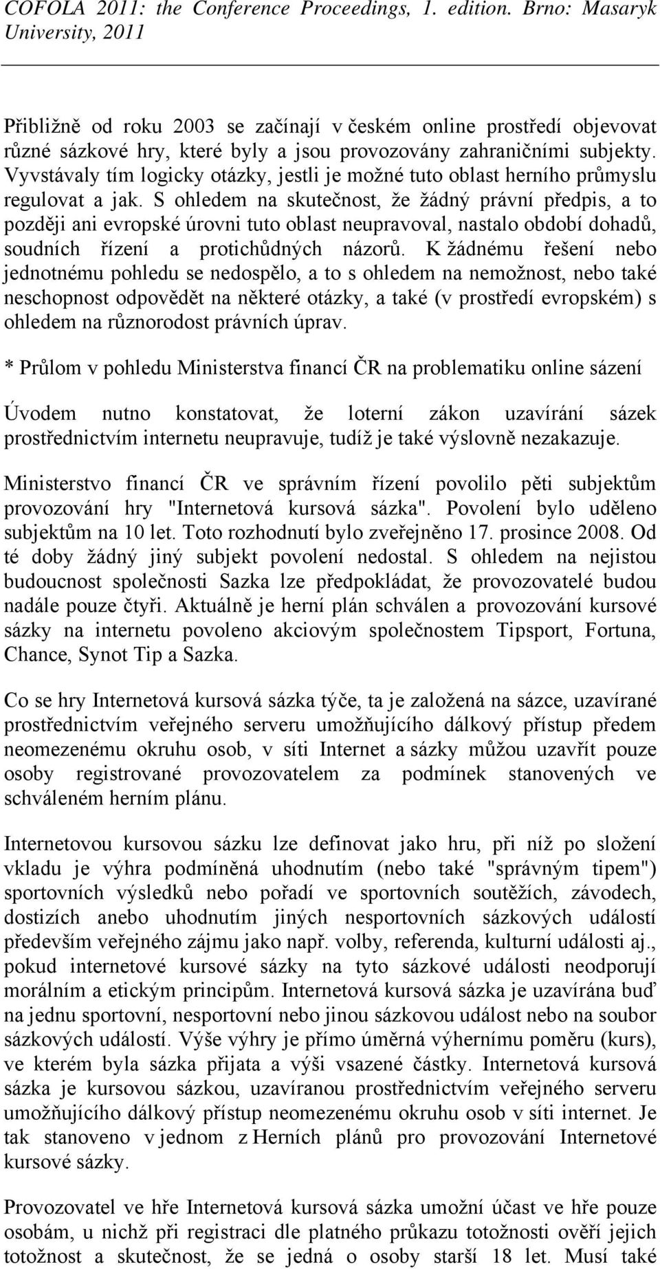 S ohledem na skutečnost, že žádný právní předpis, a to později ani evropské úrovni tuto oblast neupravoval, nastalo období dohadů, soudních řízení a protichůdných názorů.