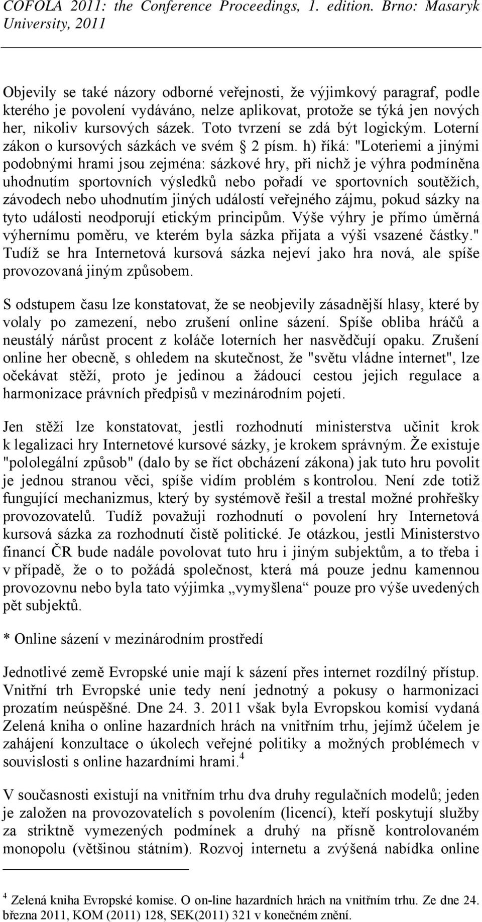 h) říká: "Loteriemi a jinými podobnými hrami jsou zejména: sázkové hry, při nichž je výhra podmíněna uhodnutím sportovních výsledků nebo pořadí ve sportovních soutěžích, závodech nebo uhodnutím