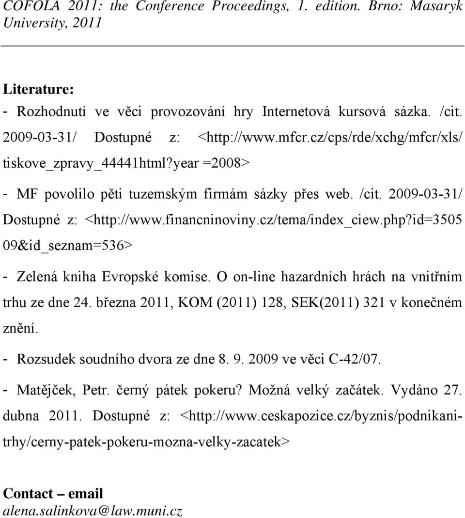 id=3505 09&id_seznam=536> - Zelená kniha Evropské komise. O on-line hazardních hrách na vnitřním trhu ze dne 24. března 2011, KOM (2011) 128, SEK(2011) 321 v konečném znění.