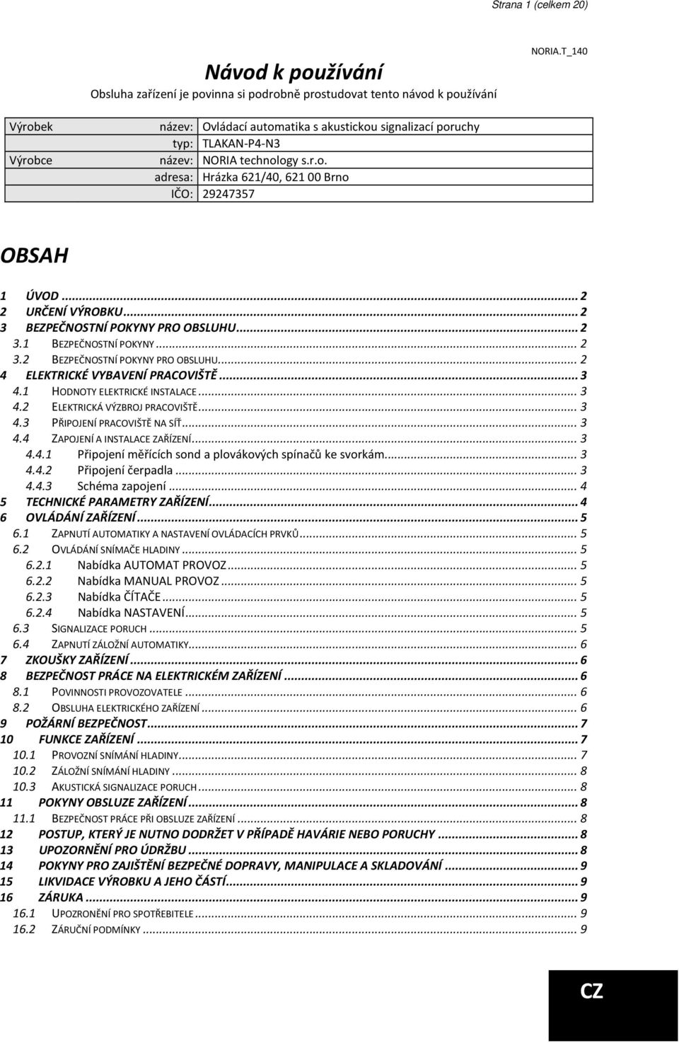 .. 2 2 URČENÍ VÝROBKU... 2 3 BEZPEČNOSTNÍ POKYNY PRO OBSLUHU... 2 3.1 BEZPEČNOSTNÍ POKYNY... 2 3.2 BEZPEČNOSTNÍ POKYNY PRO OBSLUHU... 2 4 ELEKTRICKÉ VYBAVENÍ PRACOVIŠTĚ... 3 4.