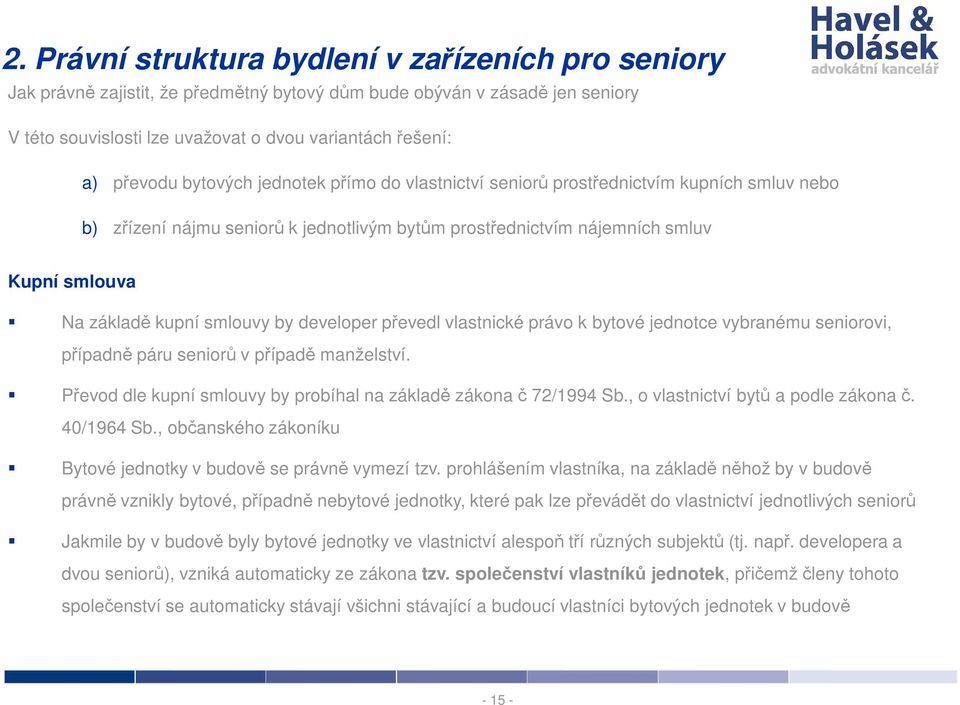 by developer převedl vlastnické právo k bytové jednotce vybranému seniorovi, případně páru seniorů v případě manželství. Převod dle kupní smlouvy by probíhal na základě zákona č 72/1994 Sb.