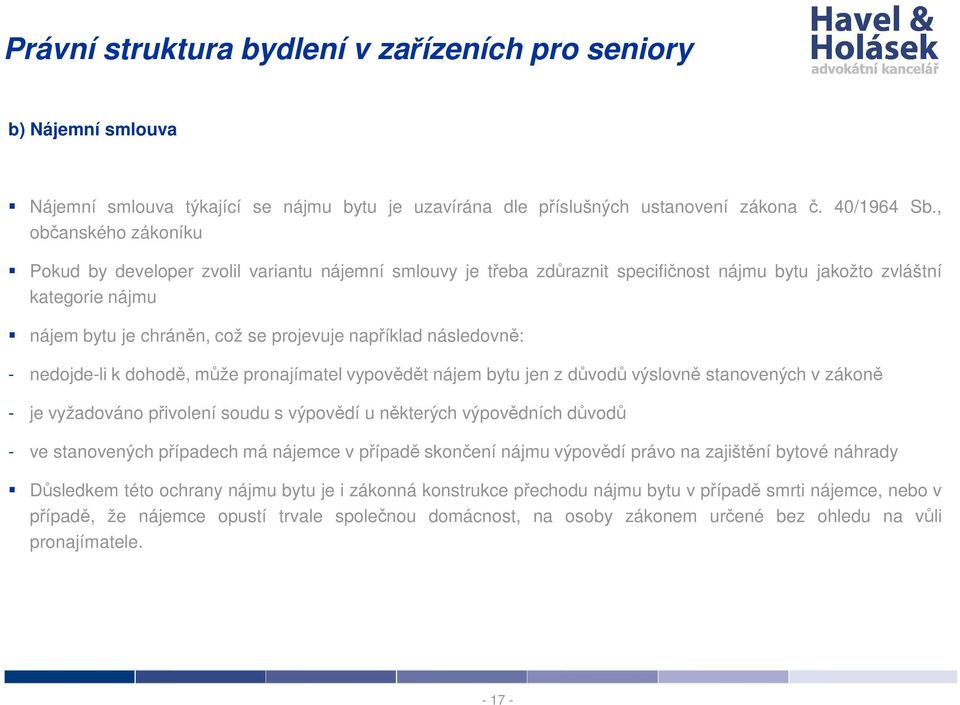 následovně: - nedojde-li k dohodě, může pronajímatel vypovědět nájem bytu jen z důvodů výslovně stanovených v zákoně - je vyžadováno přivolení soudu s výpovědí u některých výpovědních důvodů - ve