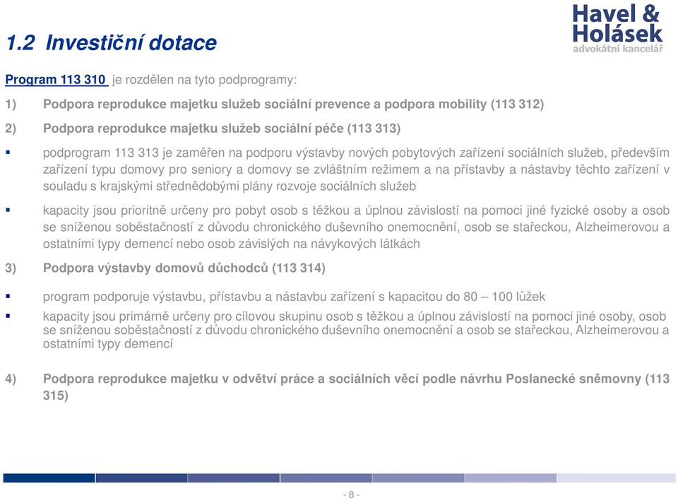 přístavby a nástavby těchto zařízení v souladu s krajskými střednědobými plány rozvoje sociálních služeb kapacity jsou prioritně určeny pro pobyt osob s těžkou a úplnou závislostí na pomoci jiné