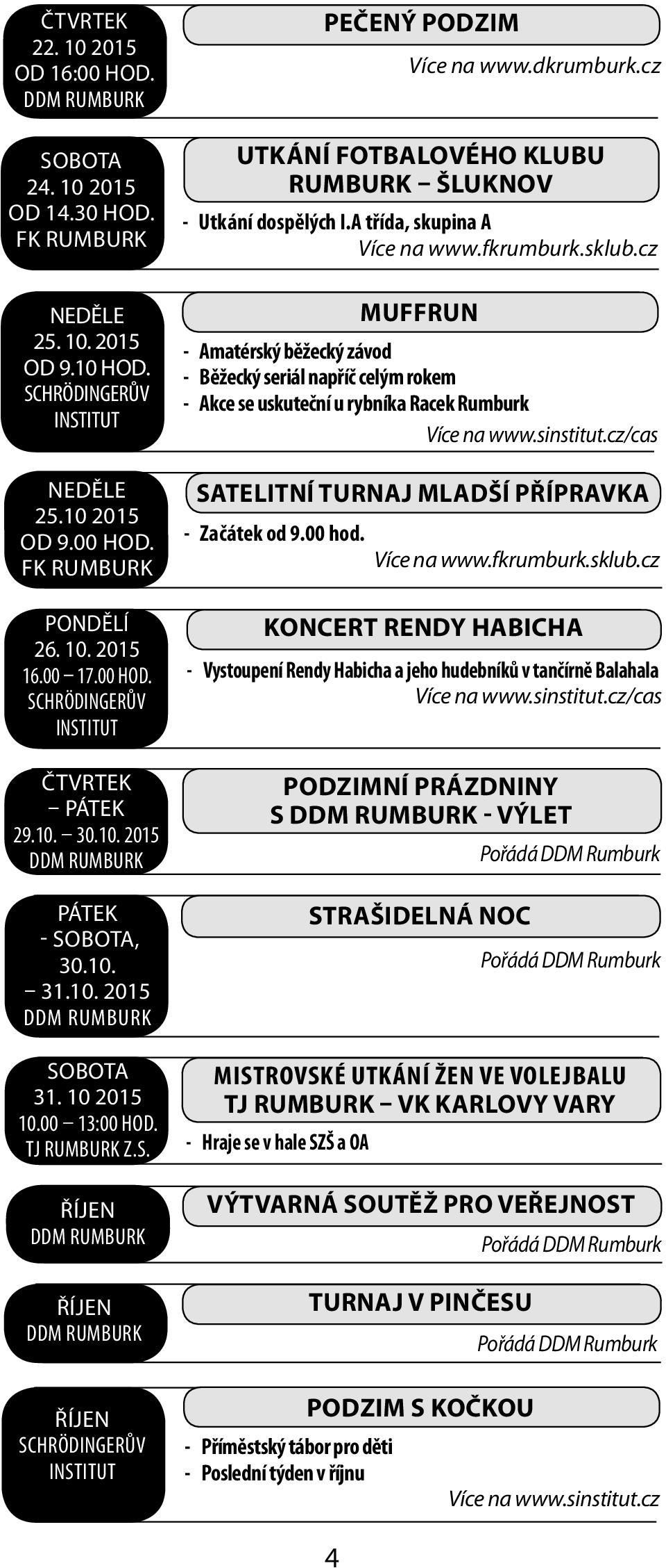 A třída, skupina A Více na www.fkrumburk.sklub.cz MUFFRUN - Amatérský běžecký závod - Běžecký seriál napříč celým rokem - Akce se uskuteční u rybníka Racek Rumburk Více na www.s.cz/cas Satelitní turnaj mladší přípravka - Začátek od 9.