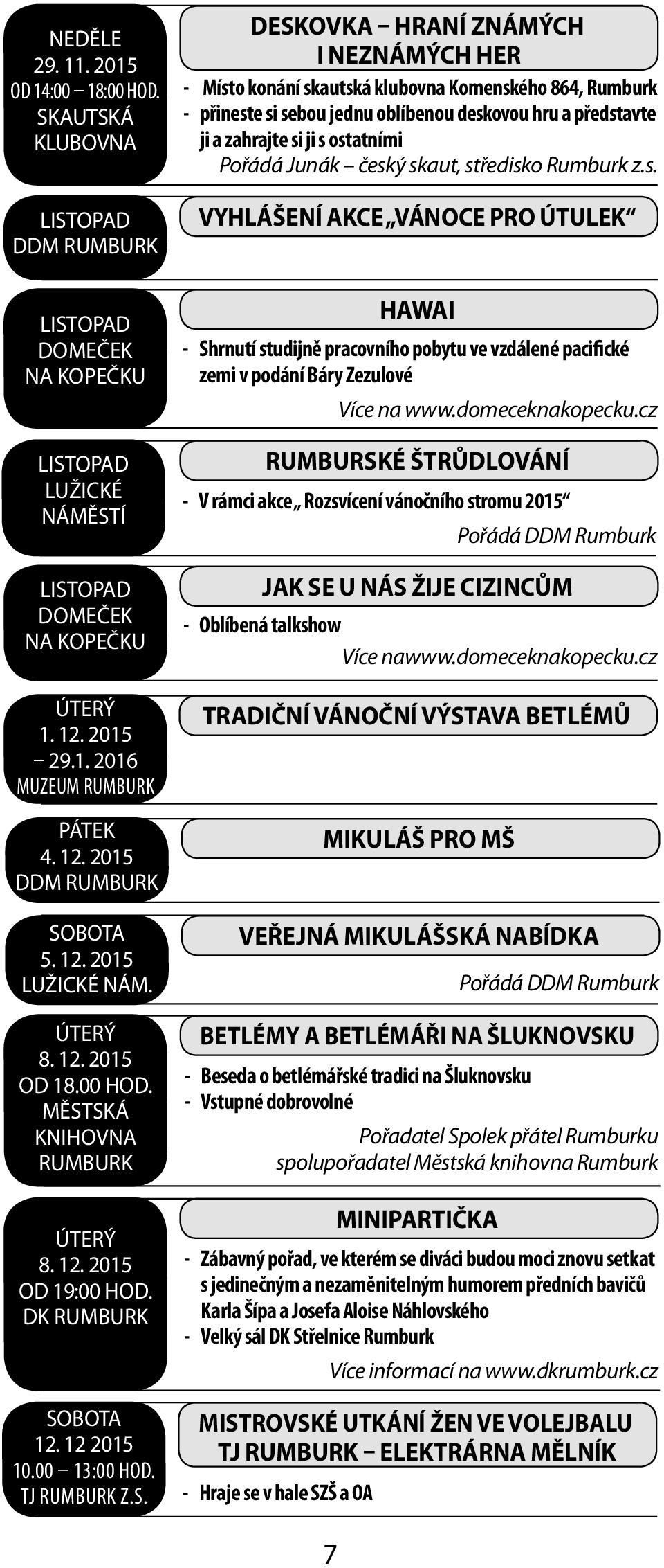 ská knihovna Rumburk 8. 12. 2015 od 19:00 hod. 12. 12 2015 10.00 13:00 hod. TJ Rumburk z.s. Deskovka hraní známých i neznámých her - Místo konání skautská klubovna Komenského 864, Rumburk - přineste