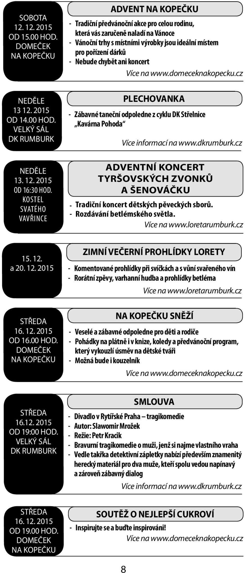 Nebude chybět ani koncert Více na www.domeceknakopecku.cz Plechovanka - Zábavné taneční odpoledne z cyklu DK Střelnice Kavárna Pohoda Více informací na www.dkrumburk.