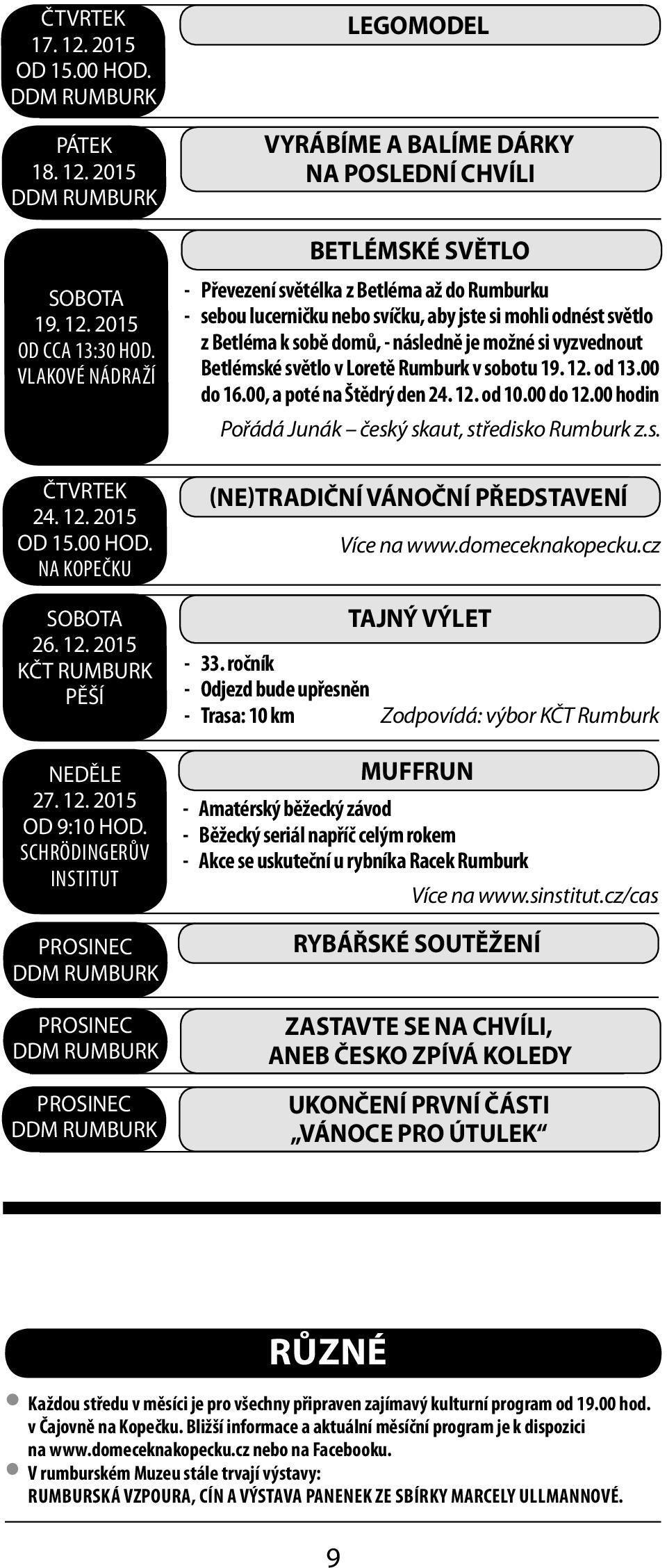 světlo z Betléma k sobě domů, - následně je možné si vyzvednout Betlémské světlo v Loretě Rumburk v sobotu 19. 12. od 13.00 do 16.00, a poté na Štědrý den 24. 12. od 10.00 do 12.