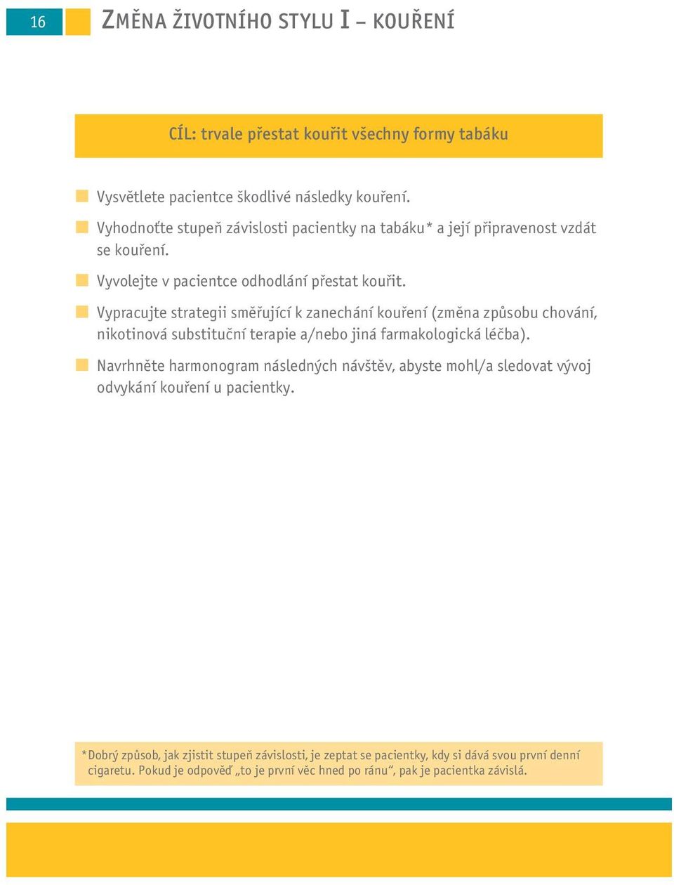 Vypracujte strategii směřující k zanechání kouření (změna způsobu chování, nikotinová substituční terapie a/nebo jiná farmakologická léčba).