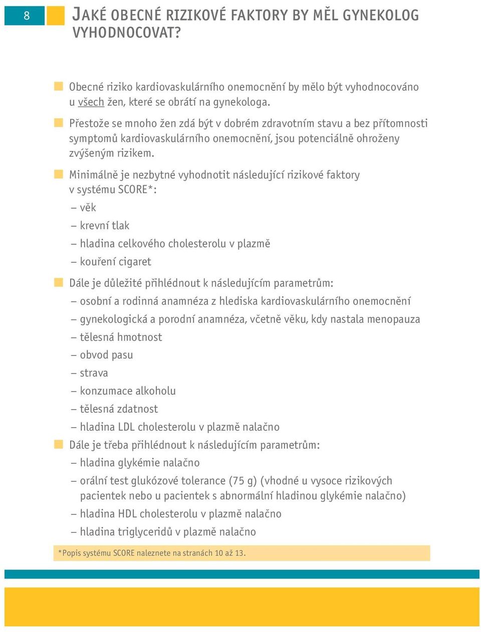 Minimálně je nezbytné vyhodnotit následující rizikové faktory v systému SCORE*: věk krevní tlak hladina celkového cholesterolu v plazmě kouření cigaret Dále je důležité přihlédnout k následujícím