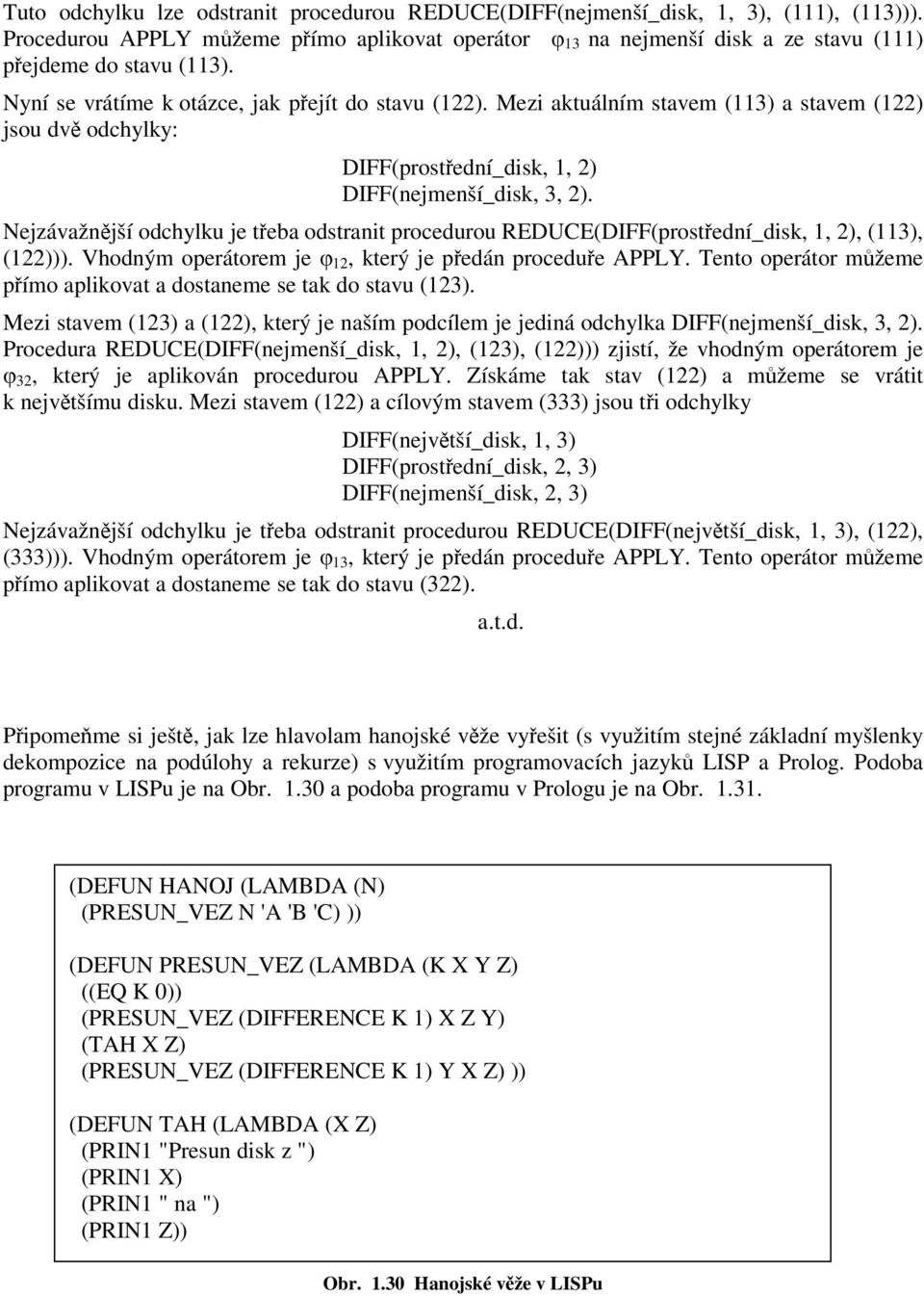 Nejzávažnjší odchylku je teba odstranit procedurou REDUCE(DIFF(prostední_disk, 1, 2), (113), (122))). Vhodným operátorem je 12, který je pedán procedue APPLY.