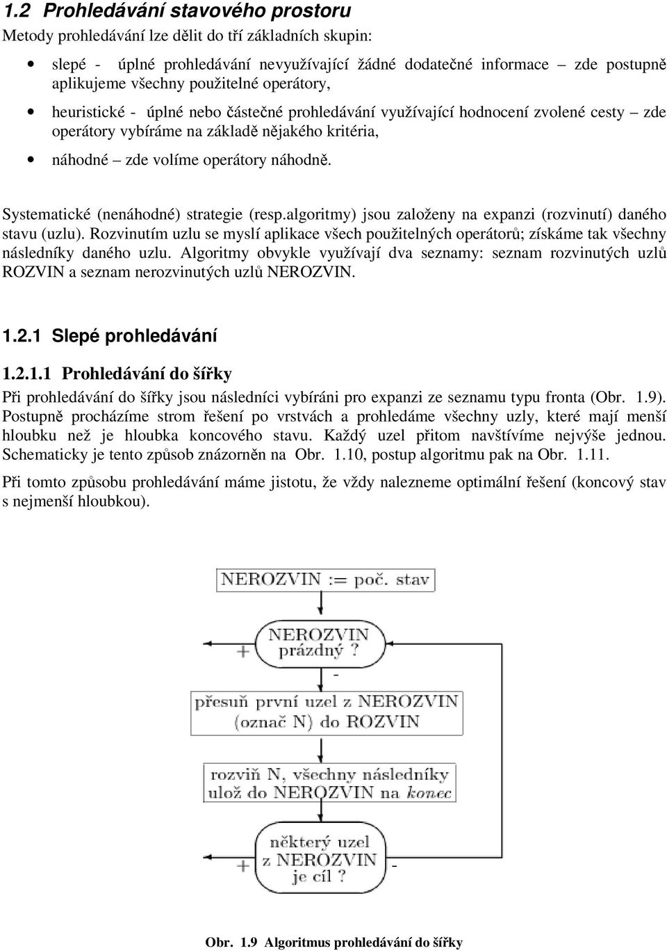 Systematické (nenáhodné) strategie (resp.algoritmy) jsou založeny na expanzi (rozvinutí) daného stavu (uzlu).