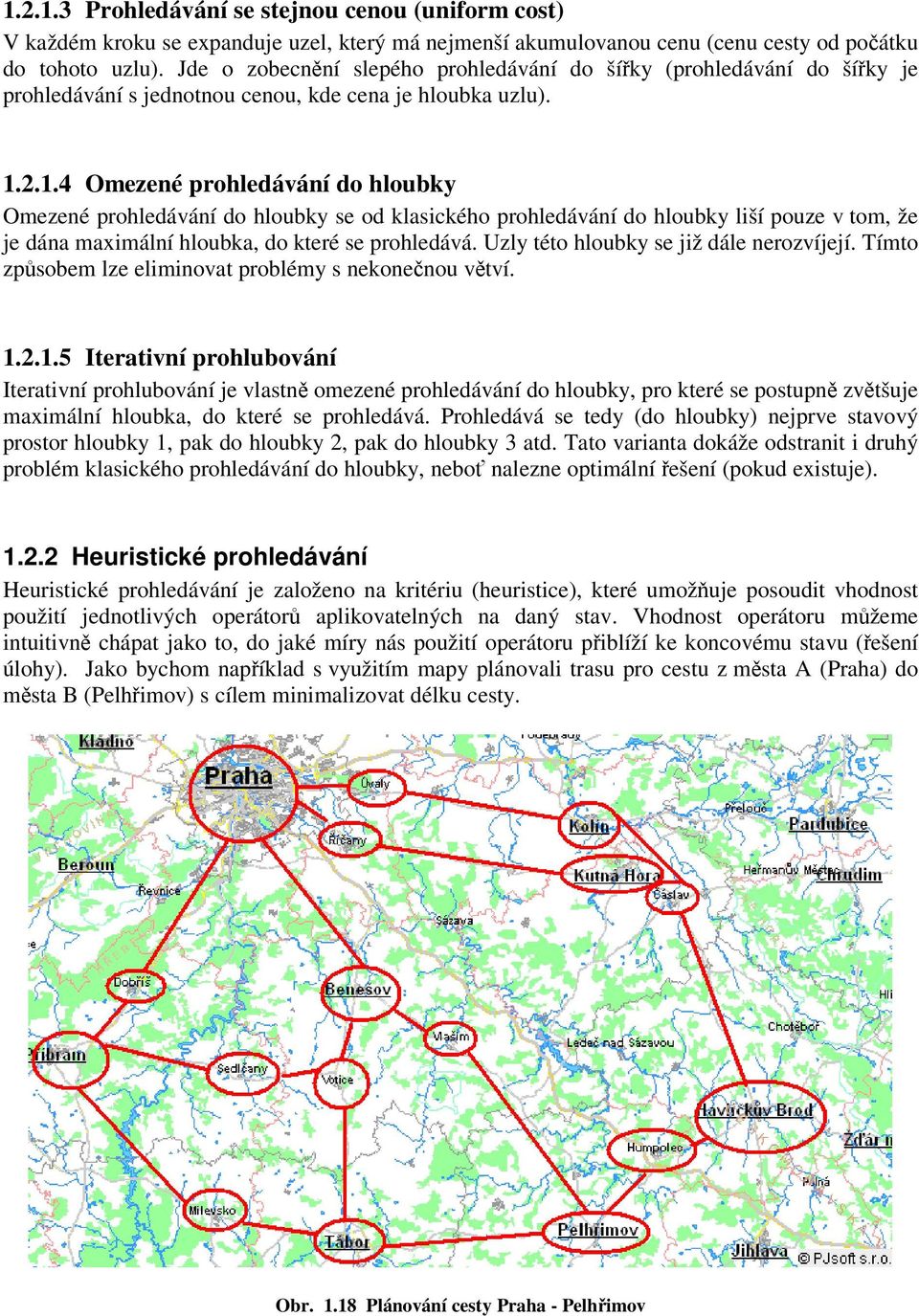 2.1.4 Omezené prohledávání do hloubky Omezené prohledávání do hloubky se od klasického prohledávání do hloubky liší pouze v tom, že je dána maximální hloubka, do které se prohledává.