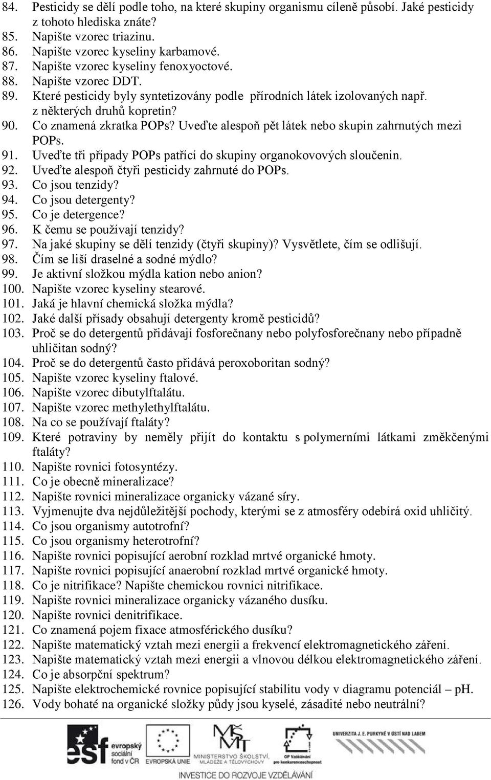 Uveďte alespoň pět látek nebo skupin zahrnutých mezi POPs. 91. Uveďte tři případy POPs patřící do skupiny organokovových sloučenin. 92. Uveďte alespoň čtyři pesticidy zahrnuté do POPs. 93.