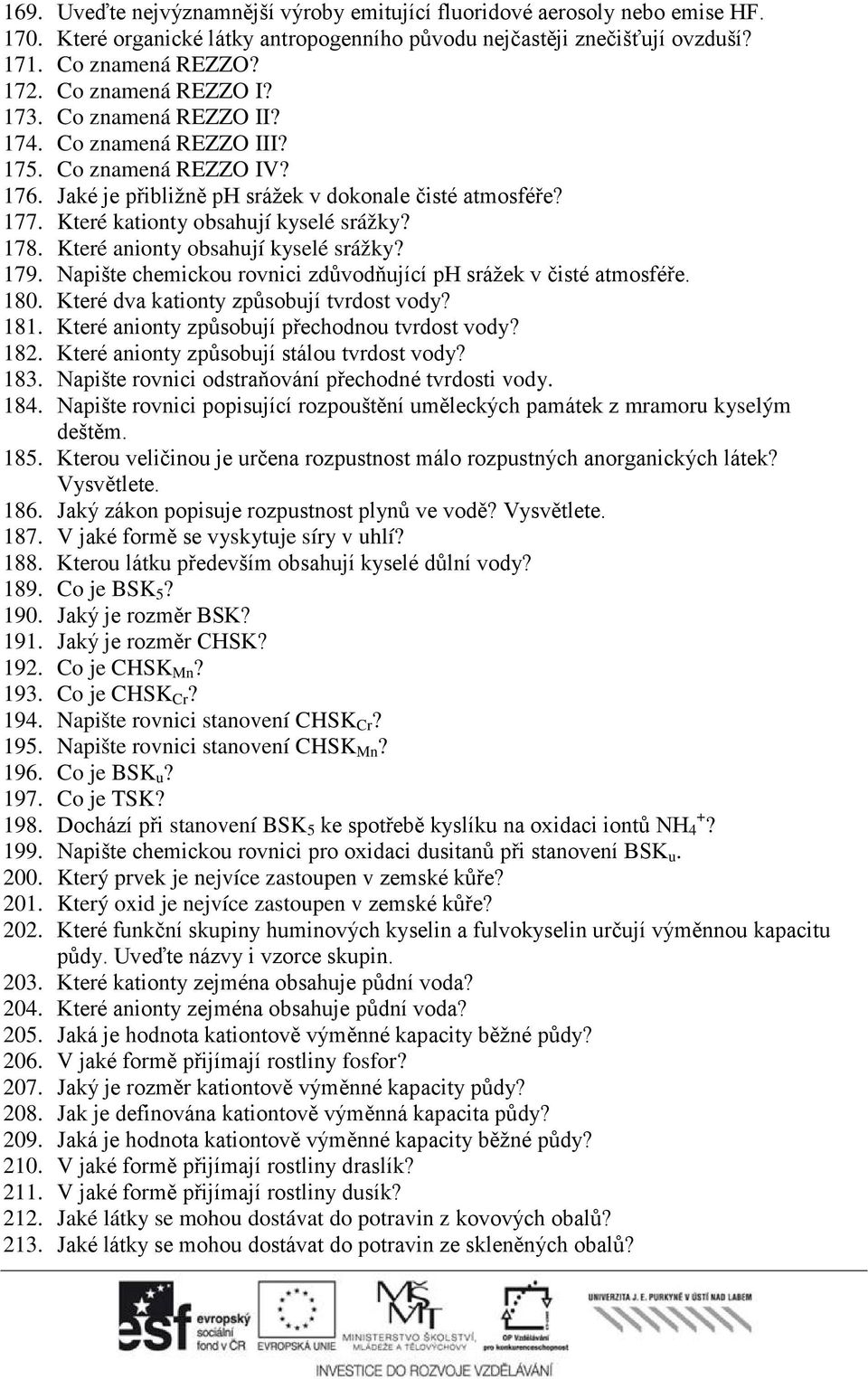 Které kationty obsahují kyselé srážky? 178. Které anionty obsahují kyselé srážky? 179. Napište chemickou rovnici zdůvodňující ph srážek v čisté atmosféře. 180.