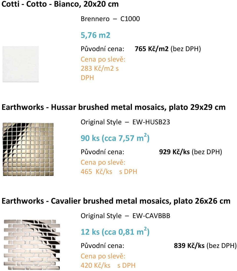 7,57 m 2 ) 465 Kč/ks s DPH 929 Kč/ks (bez DPH) Earthworks - Cavalier brushed metal mosaics,