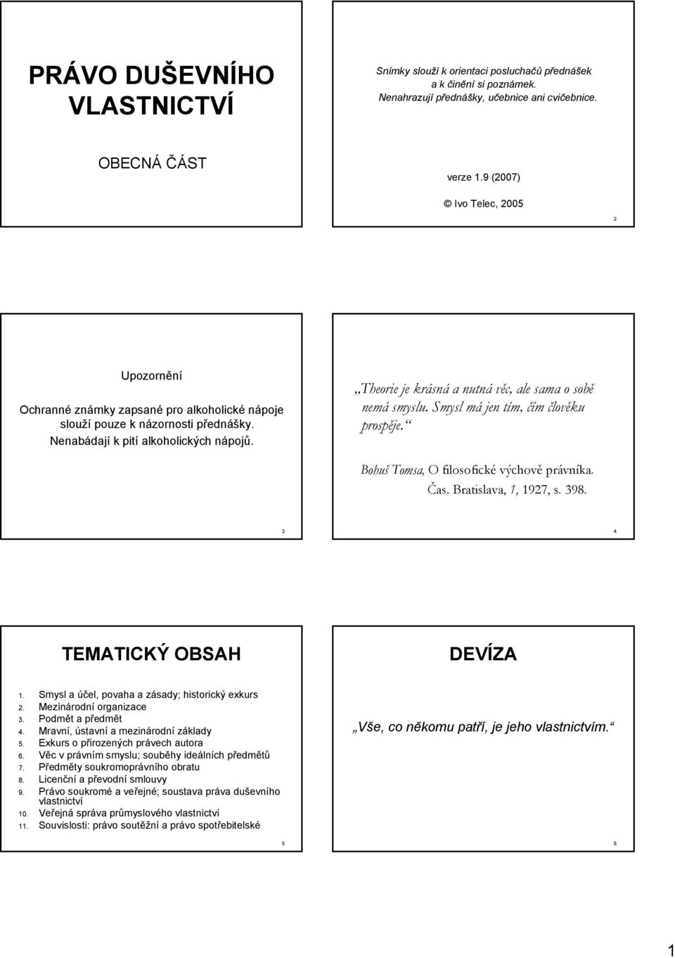 Theorie je krásná a nutná věc, ale sama o sobě nemá smyslu. Smysl má jen tím, čím člověku prospěje. Bohuš Tomsa, O filosofické výchově právníka. Čas. Bratislava, 1, 1927, s. 398.