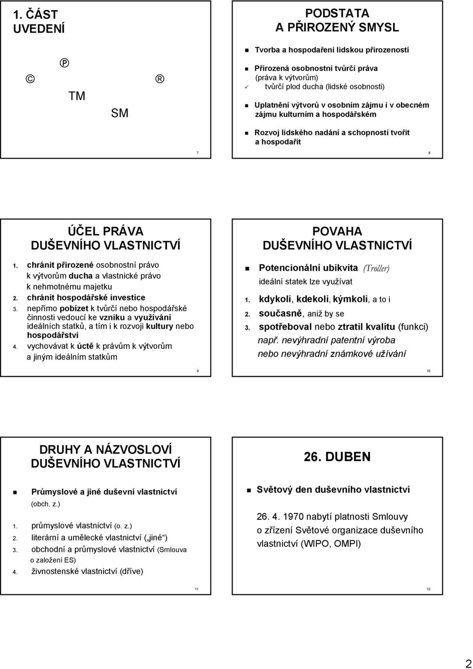 chránit přirozené osobnostní právo k výtvorům ducha a vlastnické právo k nehmotnému majetku 2. chránit hospodářské investice 3.