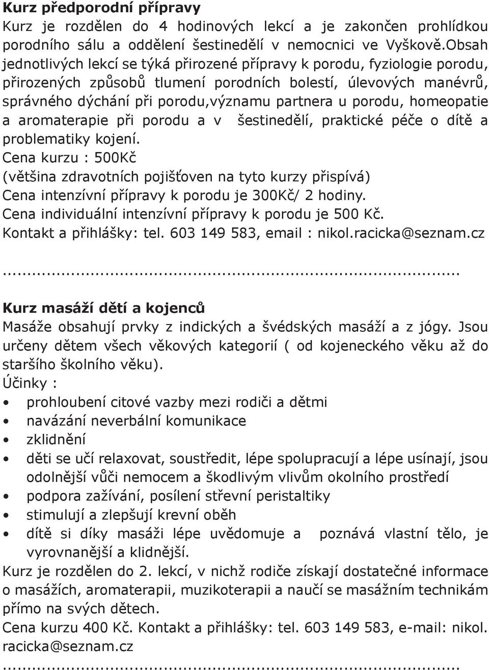 porodu, homeopatie a aromaterapie při porodu a v šestinedělí, praktické péče o dítě a problematiky kojení.