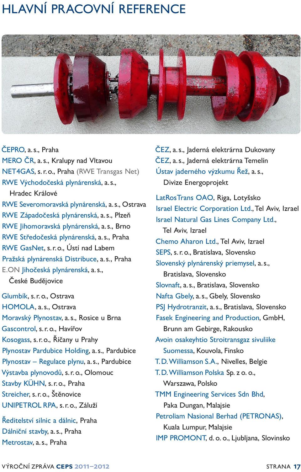 , Ústí nad Labem Pražská plynárenská Distribuce, a. s., Praha E.ON Jihočeská plynárenská, a. s., České Budějovice Glumbík, s. r. o., Ostrava HOMOLA, a. s., Ostrava Moravský Plynostav, a. s., Rosice u Brna Gascontrol, s.