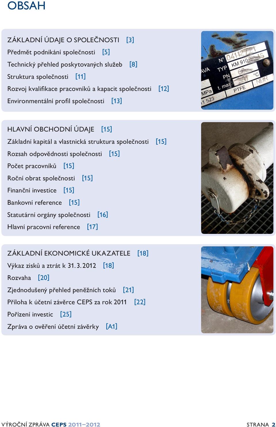 společnosti [15] Finanční investice [15] Bankovní reference [15] Statutární orgány společnosti [16] Hlavní pracovní reference [17] ZÁKLADNÍ EKONOMICKÉ UKAZATELE [18] Výkaz zisků a ztrát k 31