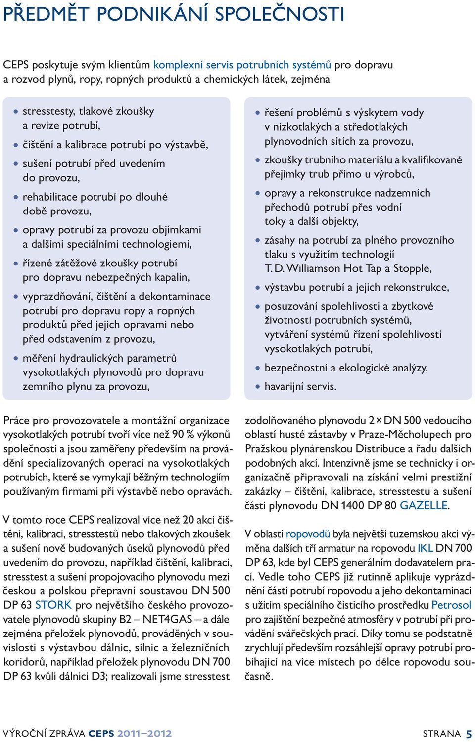 speciálními technologiemi, řízené zátěžové zkoušky potrubí pro dopravu nebezpečných kapalin, vyprazdňování, čištění a dekontaminace potrubí pro dopravu ropy a ropných produktů před jejich opravami