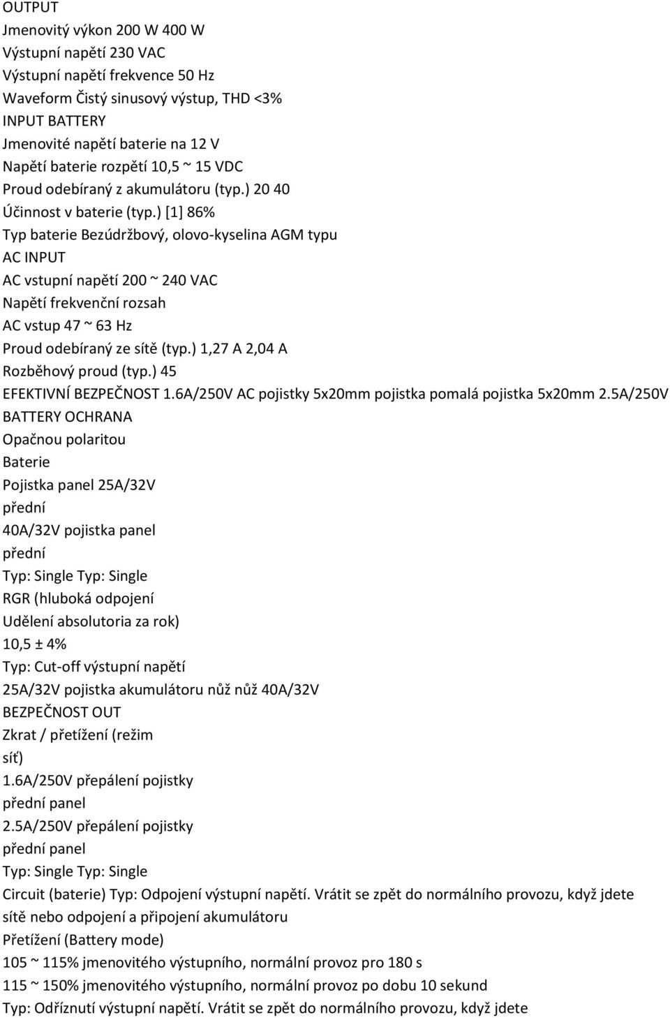 ) [1] 86% Typ baterie Bezúdržbový, olovo-kyselina AGM typu AC INPUT AC vstupní napětí 200 ~ 240 VAC Napětí frekvenční rozsah AC vstup 47 ~ 63 Hz Proud odebíraný ze sítě (typ.