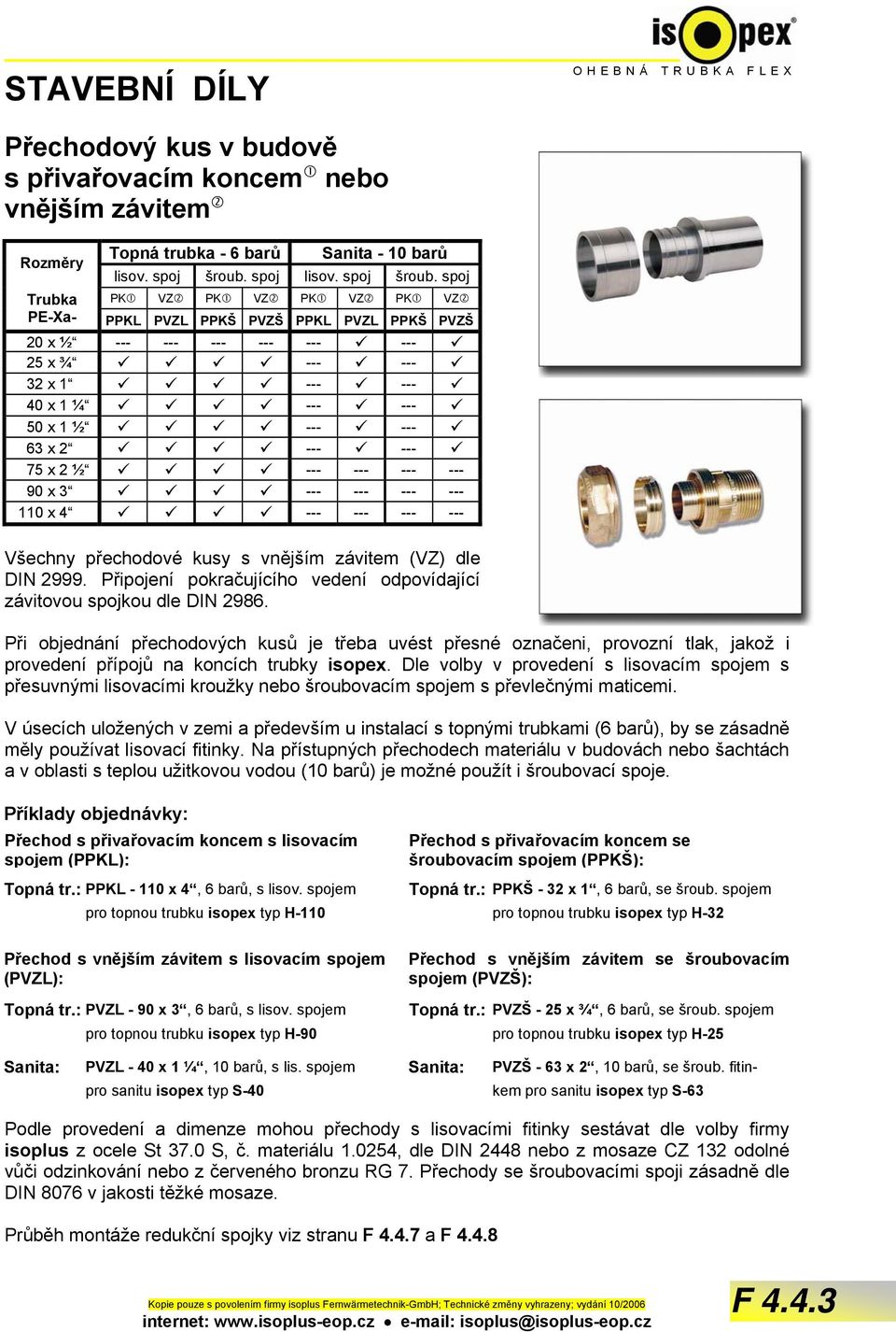 spoj Trubka PK VZ PK VZ PK VZ PK VZ PE-Xa- PPKL PVZL PPKŠ PVZŠ PPKL PVZL PPKŠ PVZŠ 20 x ½ --- --- --- --- --- --- 25 x ¾ --- --- 32 x 1 --- --- 40 x 1 ¼ --- --- 50 x 1 ½ --- --- 63 x 2 --- --- 75 x 2