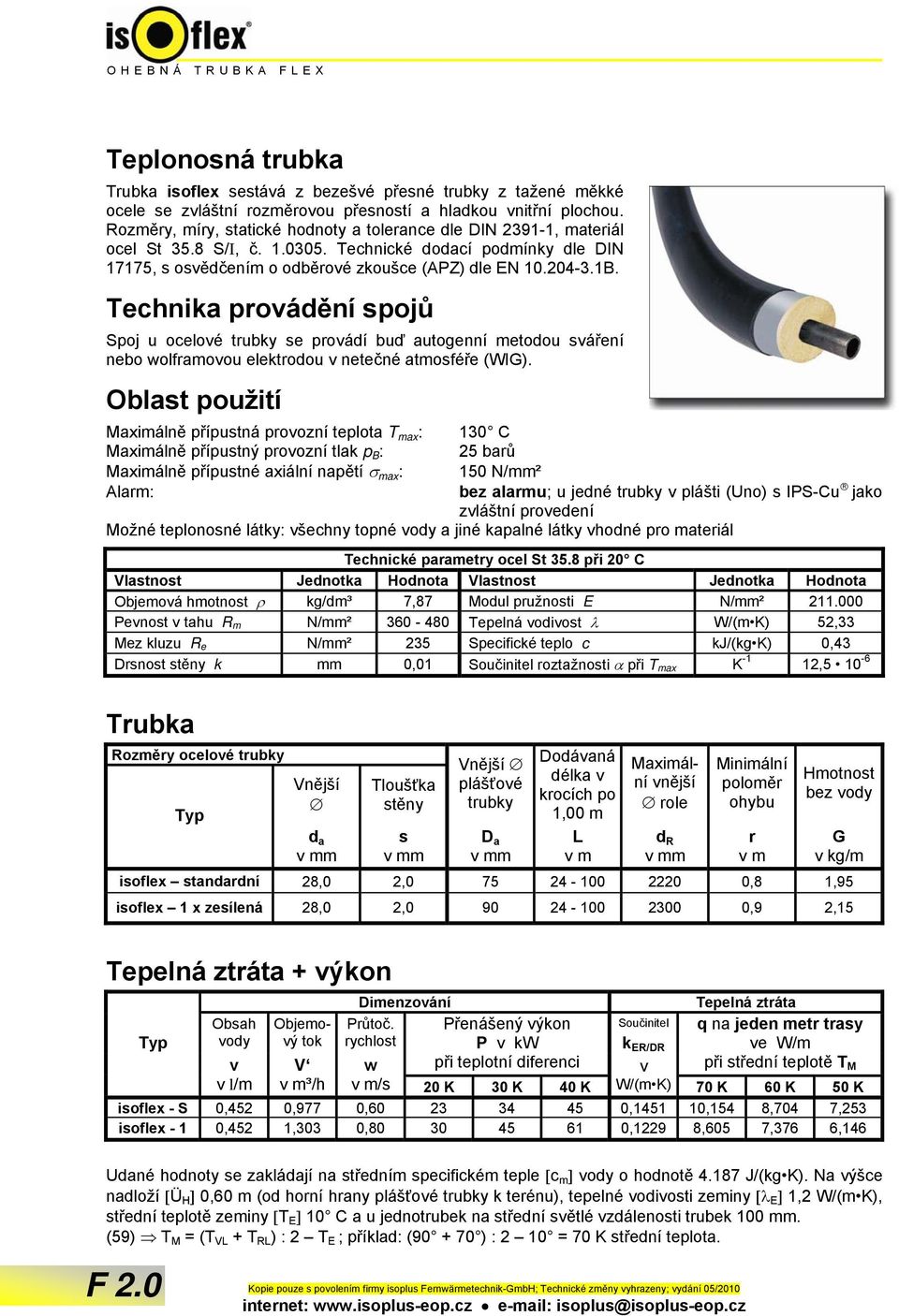 Technika provádění spojů Spoj u ocelové trubky se provádí buď autogenní metodou sváření nebo wolframovou elektrodou v netečné atmosféře (WIG).