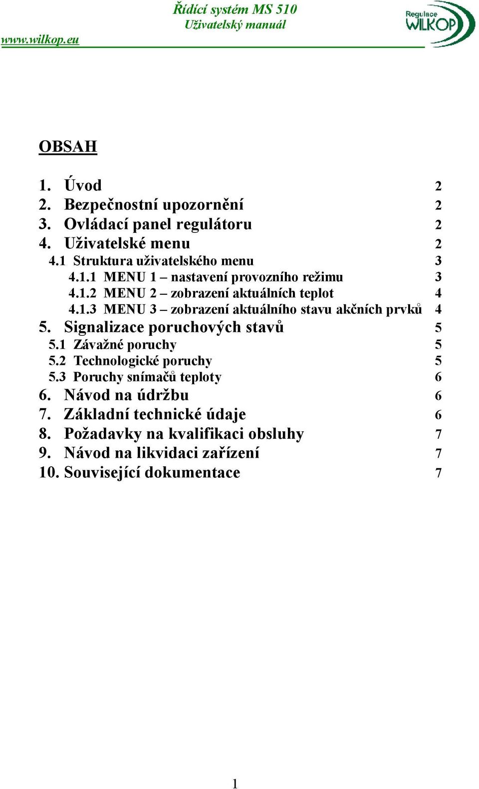 Signalizace poruchových stavů 5 5.1 Závažné poruchy 5 5.2 Technologické poruchy 5 5.3 Poruchy snímačů teploty 6 6. Návod na údržbu 6 7.