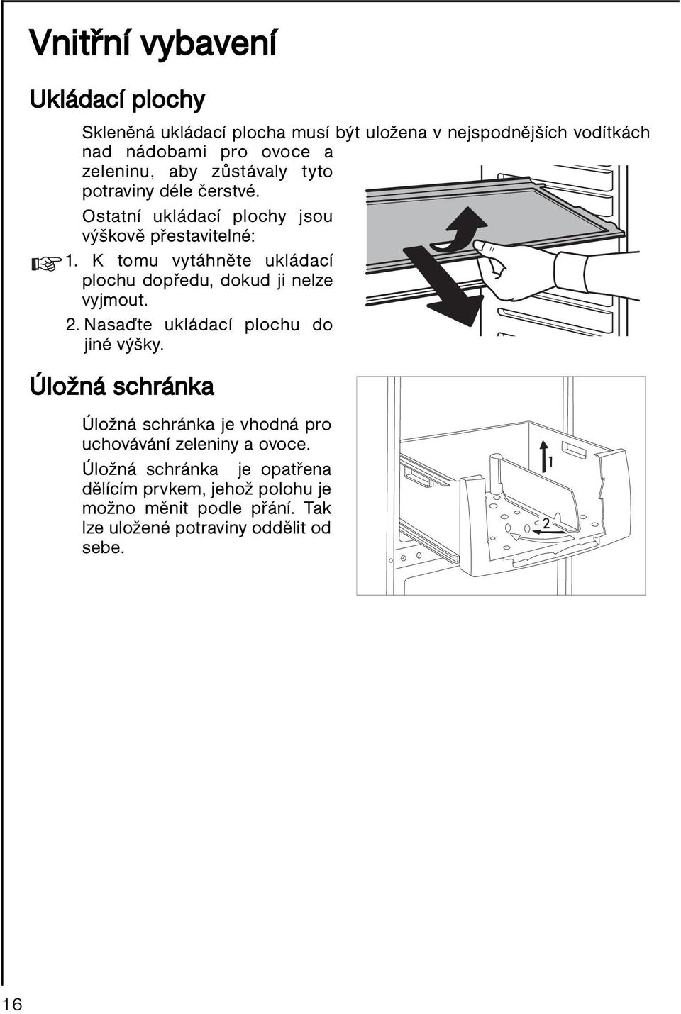 K tomu vytáhněte ukládací plochu dopředu, dokud ji nelze vyjmout. 2. Nasaďte ukládací plochu do jiné výšky.