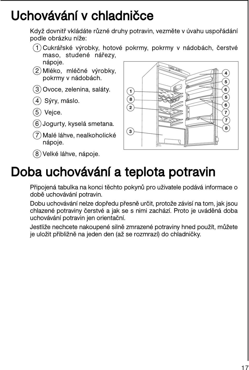 Doba uchovávání a teplota potravin Připojená tabulka na konci těchto pokynů pro uživatele podává informace o době uchovávání potravin.