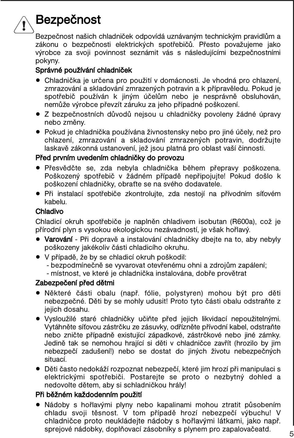 Je vhodná pro chlazení, zmrazování a skladování zmrazených potravin a k přípravěledu.