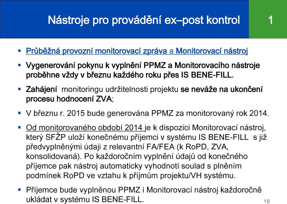 Od monitorovaného období 2014 je k dispozici Monitorovací nástroj, který SFŽP uloží konečnému příjemci v systému IS BENE-FILL s již předvyplněnými údaji z relevantní FA/FEA (k RoPD, ZVA,